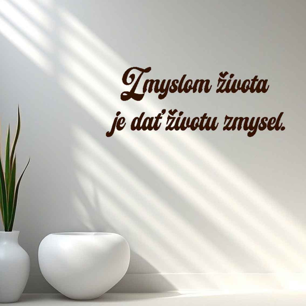 Drevený nápis na stenu - Zmyslom života je dať životu zmysel.